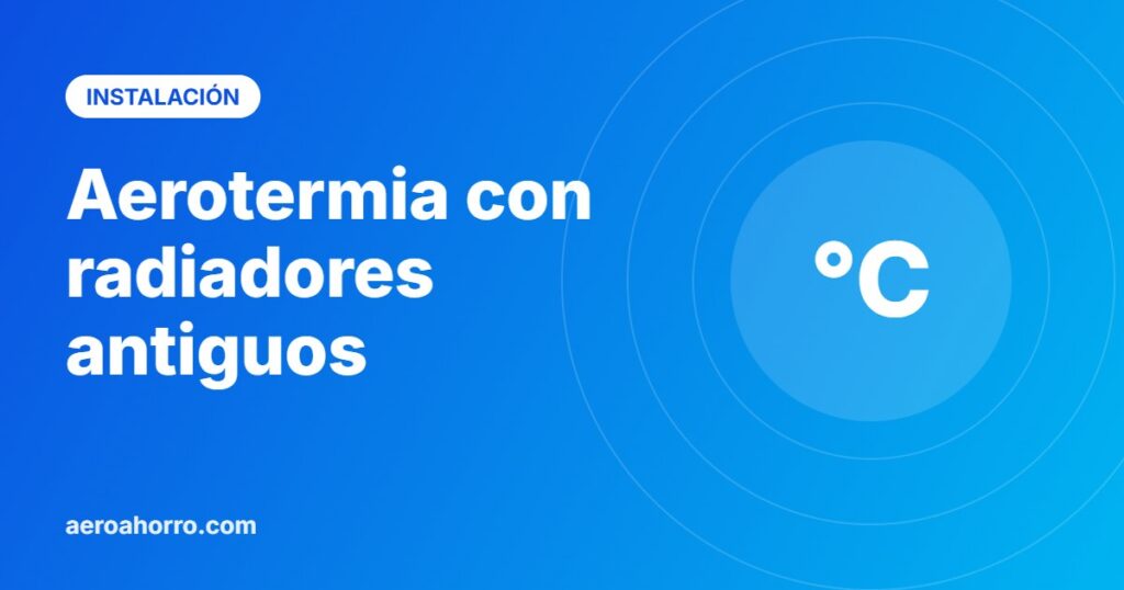 Aerotermia con radiadores antiguos - aeroahorro.com