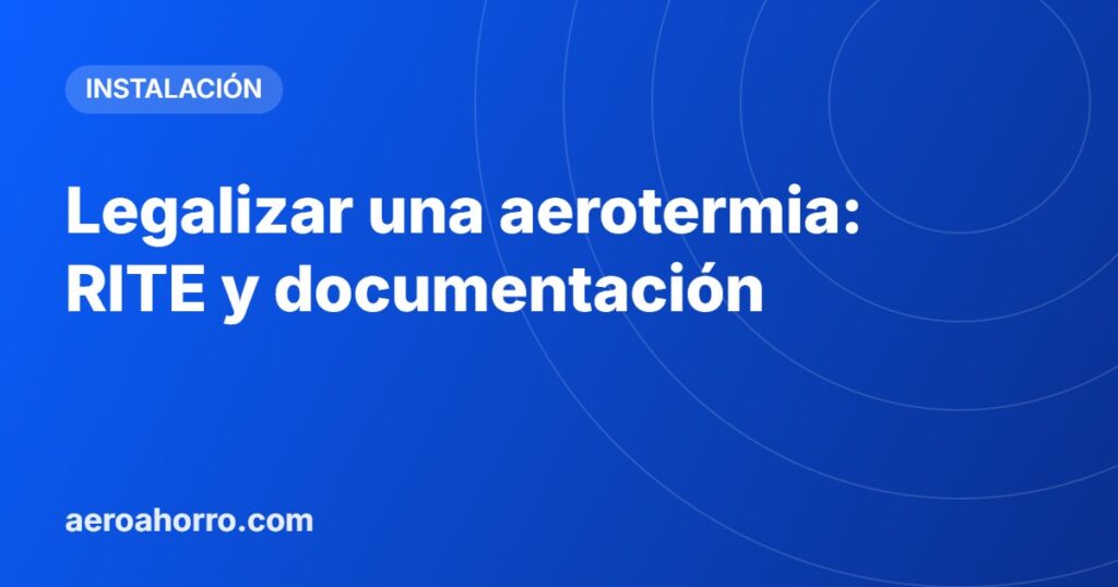 Legalizar una aerotermia: RITE y documentación