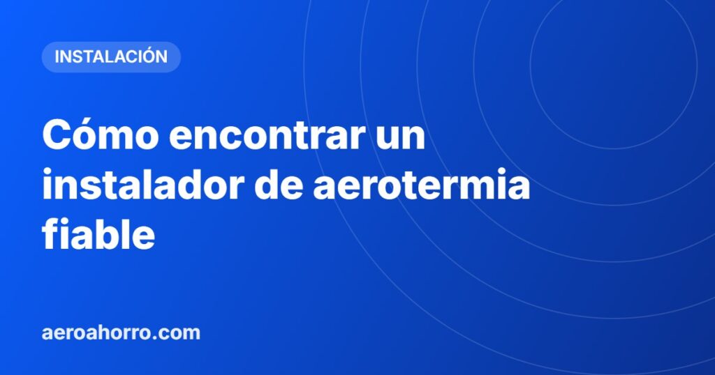 Cómo encontrar un instalador de aerotermia fiable