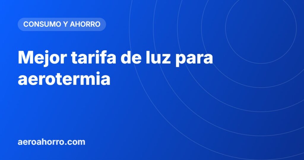 Mejor tarifa de luz para aerotermia