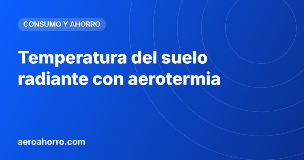 Temperatura del suelo radiante con aerotermia